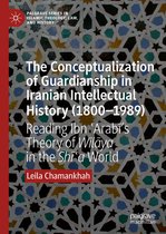 Palgrave Series in Islamic Theology, Law, and History - The Conceptualization of Guardianship in Iranian Intellectual History (1800–1989)