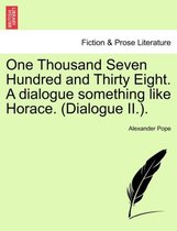 One Thousand Seven Hundred and Thirty Eight. a Dialogue Something Like Horace. (Dialogue II.).