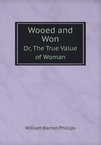 Wooed and Won Or, The True Value of Woman