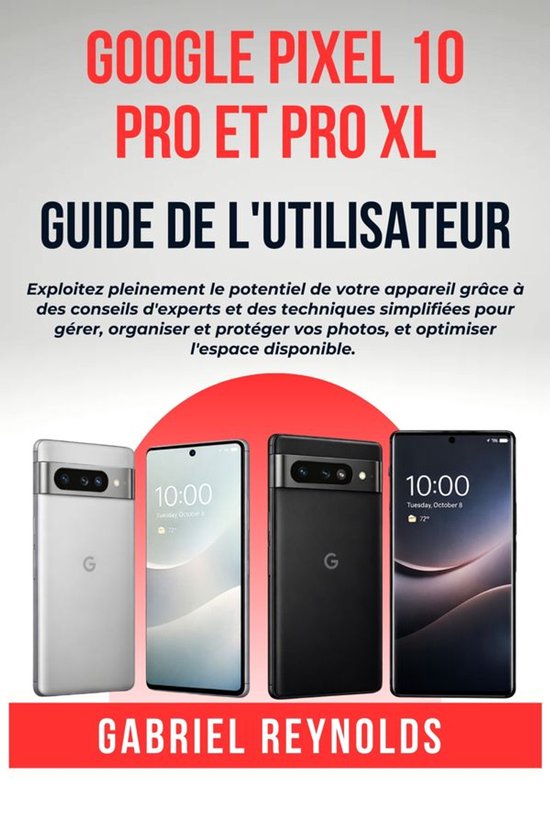Google Pixel 10 Pro et Pro XL Guide de l'utilisateur (ebook), Gabriel ...