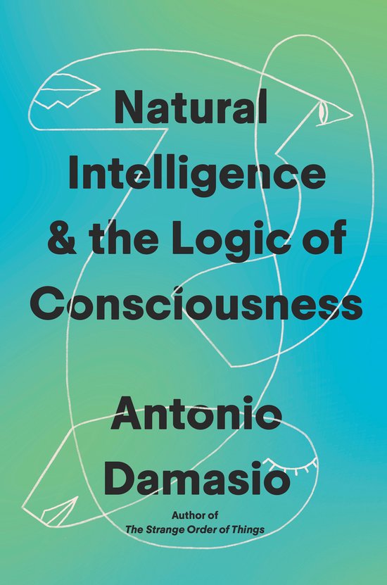 Boekomslag met de titel "Natural Intelligence & the Logic of Consciousness" door Antonio Damasio, met gestileerde lijnen van gezichten op een blauwgroene achtergrond.