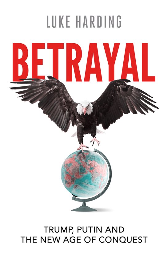 Boekcover met een adelaar op een wereldbol. Titel: Betrayal. Ondertitel: TRUMP, PUTIN EN THE NEW AGE OF CONQUEST.