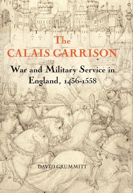 Couverture du livre : "The Calais Garrison. War and Military Service in England, 1436-1558" par David Grummit. Illustration de chevaliers combattants.