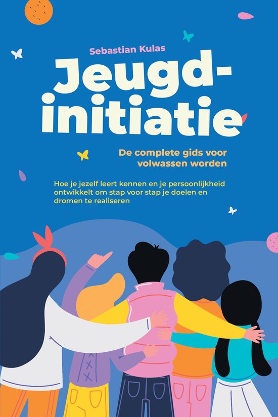 Jeugdinitiatie - De complete gids voor volwassen worden: Hoe je jezelf leert kennen en je persoonlijkheid ontwikkelt om stap voor stap je doelen en dromen te realiseren