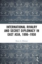 International Rivalry and Secret Diplomacy in East Asia, 18961950 Routledge Studies in the Modern History of Asia