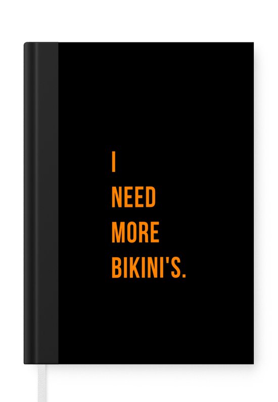 Notitieboek - Schrijfboek - Quotes - I need more bikini's - Zwart - Oranje - Notitieboekje klein - A5 formaat - Schrijfblok
