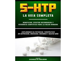 5-Htp (La Guia Completa) – Beneficios, Efectos Secundarios Y Evidencia Cientifica Para La Salud Humana - Explorando Su Potencial Terapeutico En Depresion, Ansiedad, Insomnio Y Mucho Mas