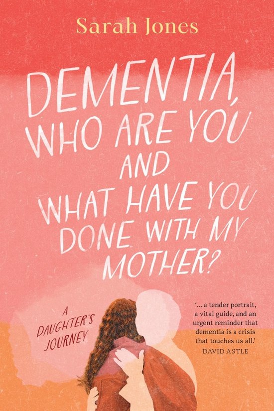 Dementia, who are you and what have done with my mother? - cover