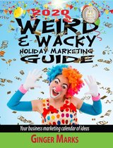 Weird & Wacky Holiday Marketing Guide 12 - 2020 Weird & Wacky Holiday Marketing Guide: Your Business Marketing Calendar of Ideas