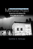 Remembering The Manhattan Project - Perspectives On The Making Of The Atomic Bomb & Its Legacy