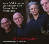 Yann-Fanch Kemener, Laurent Audemard, François Fava, Renat Sette - Si Je Savais Voler (Bretagne, Occit (CD)