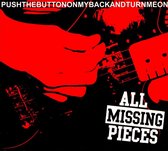 All Missing Pieces - Pushthebuttononmybackandturnmeon