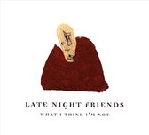 Late Nite Friends - What I Think I'm Not (CD)