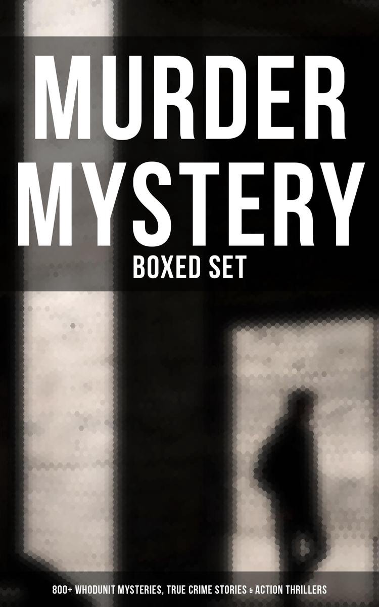 Murder Mystery - Boxed Set: 800+ Whodunit Mysteries, True Crime Stories & Action Thrillers - Arthur Conan Doyle