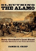 New Narratives in American History - Sleuthing the Alamo:Davy Crockett's Last Stand and Other Mysteries of the Texas Revolution