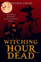 Westwick Witches Cozy Mysteries 5 - Witching Hour Dead : A Westwick Witches Paranormal Mystery