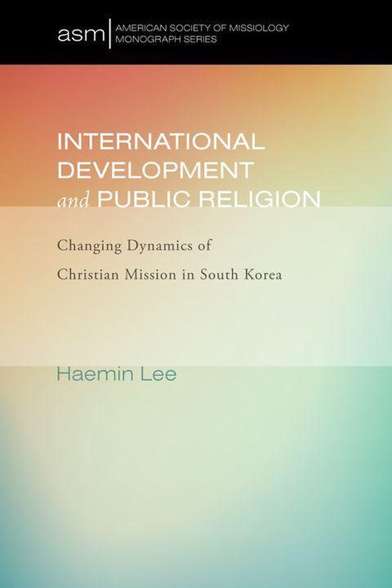 American Society of Missiology Monograph Series 27 – International Development and Public Religion