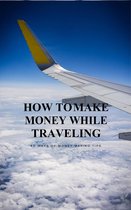 How to Make Money While Travelling