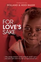 For Love's Sake: One Young Woman's Trek with the World's Poor and Your Open Door to a Life of Experiential Love