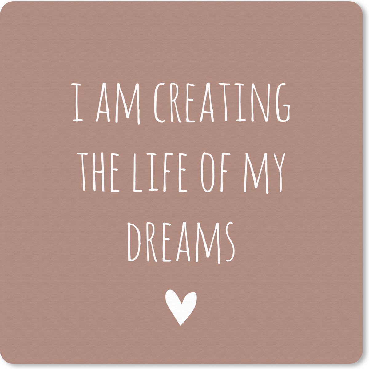 Muismat 30x30 cm - Mousepad Engelse quote "I am creating the life of my dreams" op een bruine achtergrond - Muismatten