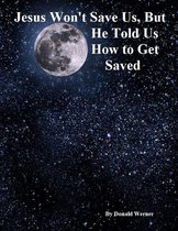 Jesus Won’t Save Us, But He Told Us How to Get Saved
