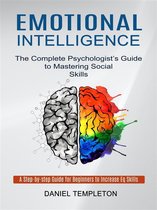 Emotional Intelligence: The Complete Psychologist’s Guide to Mastering Social Skills (A Step-by-step Guide for Beginners to Increase Eq Skills)