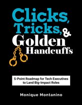 Clicks, Tricks, & Golden Handcuffs: 5-Point Roadmap for Tech Executives to Land Big-Impact Roles