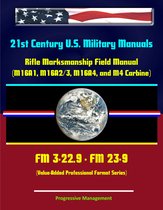 21st Century U.S. Military Manuals: Rifle Marksmanship Field Manual (M16A1, M16A2/3, M16A4, and M4 Carbine) FM 3-22.9 - FM 23-9 (Value-Added Professional Format Series)