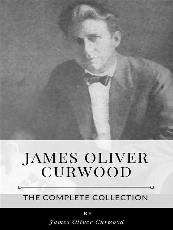 James Oliver Curwood – The Complete Collection (ebook), James Oliver ...