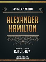 Resumen Completo: Alexander Hamilton - Basado En El Libro De Ron Chernow