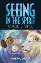 The Kingdom of God Made Simple 2 - Seeing in the Spirit Made Simple