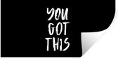 Muurstickers - Sticker Folie - Spreuken - Quotes - You got this - 40x20 cm - Plakfolie - Muurstickers Kinderkamer - Zelfklevend Behang - Zelfklevend behangpapier - Stickerfolie
