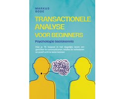 Transactionele analyse voor beginners – Psychologie basiskennis: Hoe je TA toepast in het dagelijks leven om gerichter te communiceren, relaties te verbeteren en jezelf echt te leren kennen