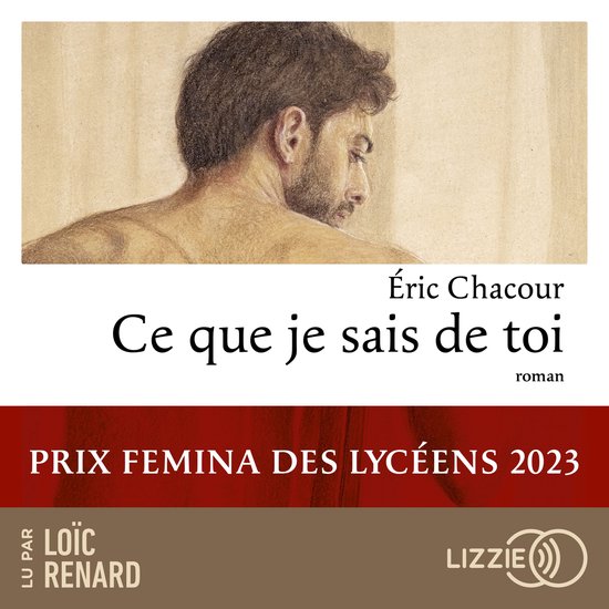 Boekcover: "Ce que je sais de toi" van Éric Chacour. PRIX FEMINA DES LYCÉENS 2023. Achterkant van een man te zien.