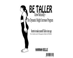 Be Taller Grow Naturally – The Dynamic Height Increase Program Secrets to make yourself Taller at any age For Adults and Youngsters Male & Female