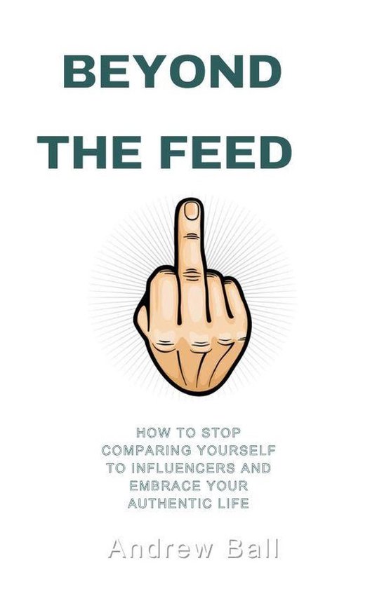 Beyond the Feed: How to Stop Comparing Yourself to Influence ... - cover