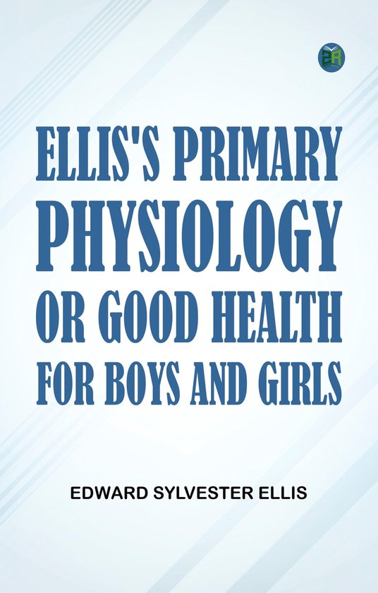 Ellis's Primary Physiology; Or Good Health for Boys and Girl ... - cover