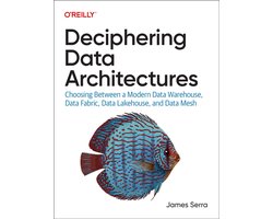 Omslag van Deciphering Data Architectures: Choosing Between a Modern Data Warehouse, Data Fabric, Data Lakehouse, and Data Mesh