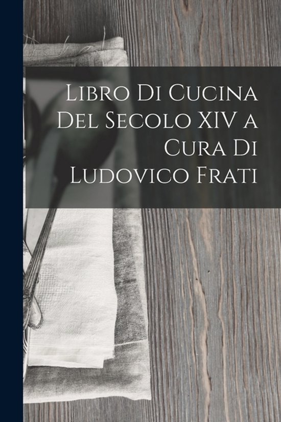 Libro Di Cucina Del Secolo XIV a Cura Di Ludovico Frati - cover