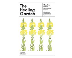The Healing Garden: Cultivate Your Garden to Treat, Feed, and Soothe