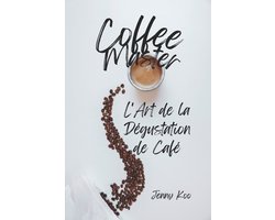 Coffee Mastery: From Basics How to to Become a Barista Master- Coffee Master - L'Art de la Dégustation de Café