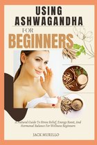 Using Ashwagandha for Beginners