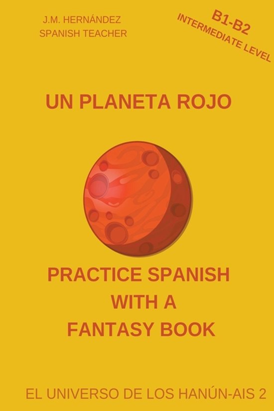 Practice Spanish With A Fantasy Book - El Universo de los Hanún-Ais-Un Planeta Rojo (B1-B2 Intermediate Level) -- Spanish Graded Readers with Explanations of the Language