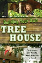 The Complete Guide to Building Your Own Tree House