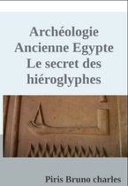 Archéologie Ancienne Egypte Le secret des hiéroglyphes