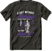 A Day Without Fishing - Vissen T-Shirt | Paars | Grappig Verjaardag Vis Hobby Cadeau Shirt | Dames - Heren - Unisex | Tshirt Hengelsport Kleding Kado - Donker Grijs - L