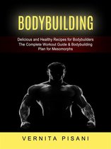 Bodybuilding: Delicious and Healthy Recipes for Bodybuilders (The Complete Workout Guide & Bodybuilding Plan for Mesomorphs)