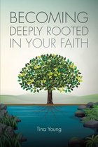 Becoming Deeply Rooted In Your Faith