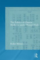 Needham Research Institute Series - The Politics of Chinese Medicine Under Mongol Rule