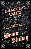 Dracula's Vault - A Collection of Vampiric Tales from the Pen of Bram Stoker